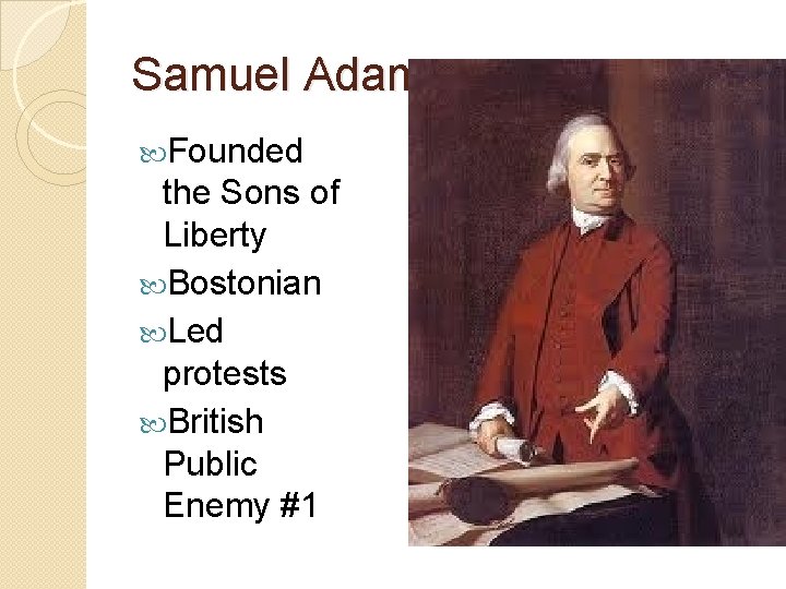 Samuel Adams Founded the Sons of Liberty Bostonian Led protests British Public Enemy #1