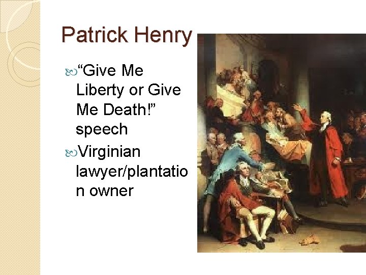 Patrick Henry “Give Me Liberty or Give Me Death!” speech Virginian lawyer/plantatio n owner