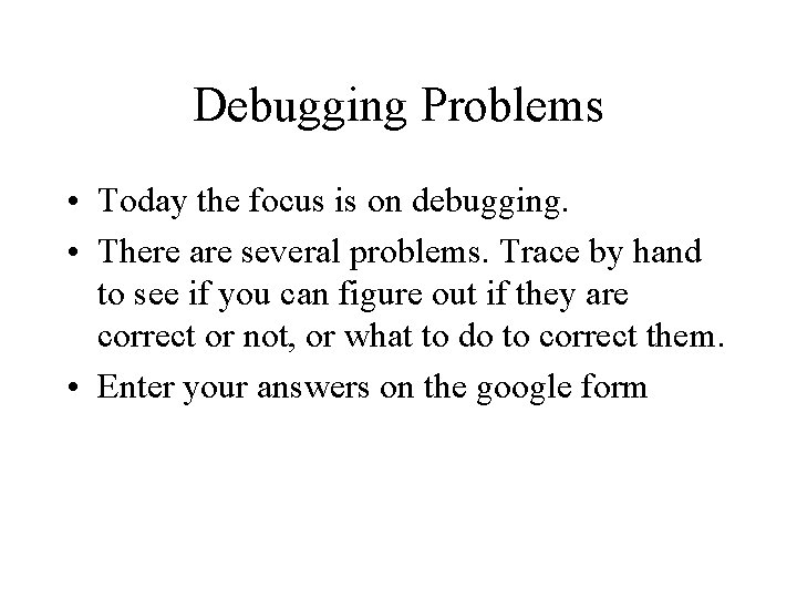 Debugging Problems • Today the focus is on debugging. • There are several problems.