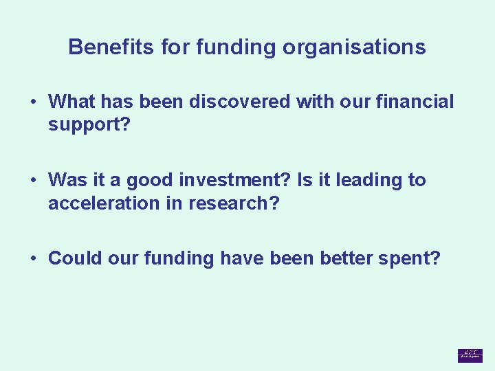 Benefits for funding organisations • What has been discovered with our financial support? •