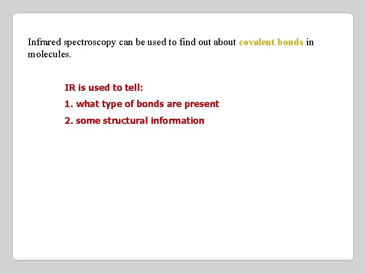 Infrared spectroscopy can be used to find out about covalent bonds in molecules. IR