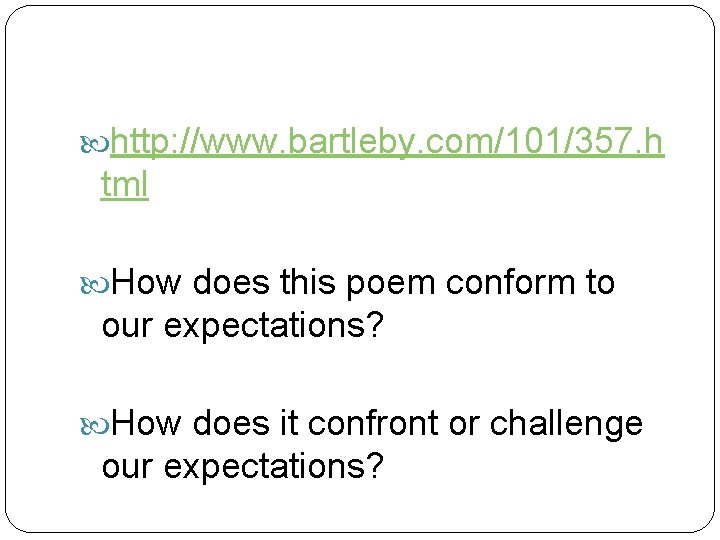  http: //www. bartleby. com/101/357. h tml How does this poem conform to our