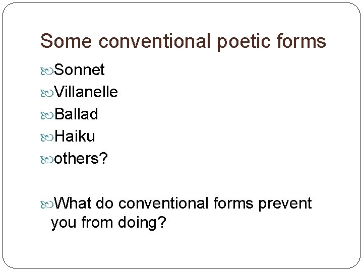 Some conventional poetic forms Sonnet Villanelle Ballad Haiku others? What do conventional forms prevent