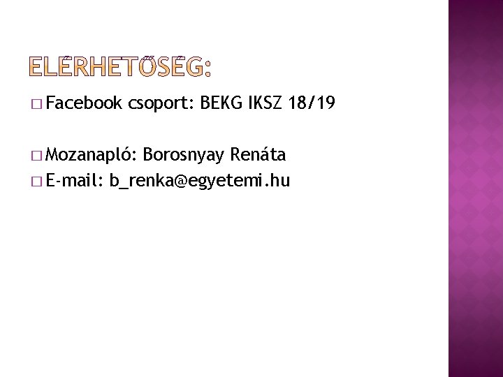 � Facebook csoport: BEKG IKSZ 18/19 � Mozanapló: Borosnyay Renáta � E-mail: b_renka@egyetemi. hu