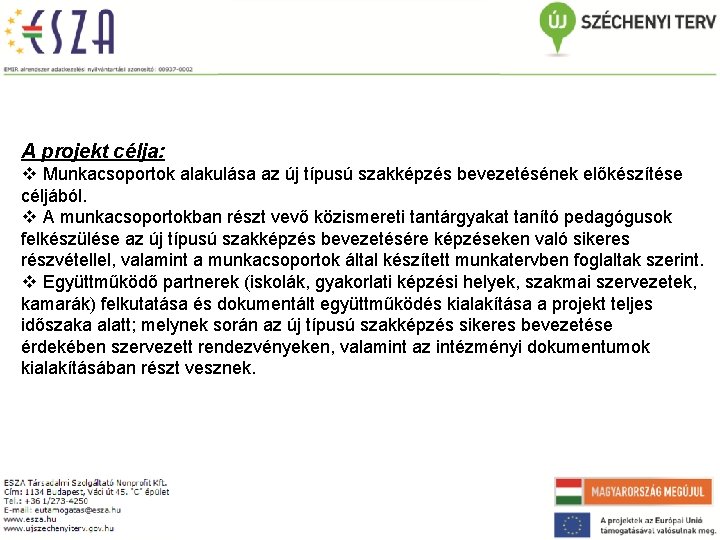 A projekt célja: v Munkacsoportok alakulása az új típusú szakképzés bevezetésének előkészítése céljából. v