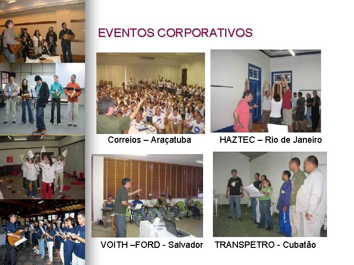 EVENTOS CORPORATIVOS Correios – Araçatuba VOITH –FORD - Salvador HAZTEC – Rio de Janeiro