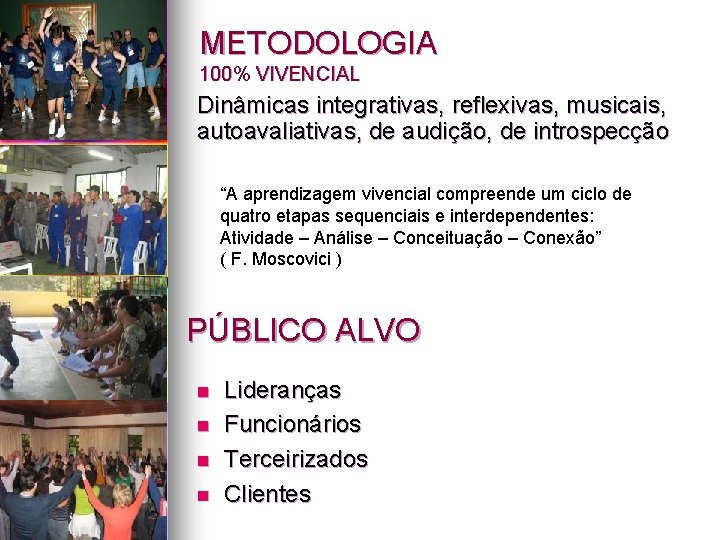 METODOLOGIA 100% VIVENCIAL Dinâmicas integrativas, reflexivas, musicais, autoavaliativas, de audição, de introspecção “A aprendizagem