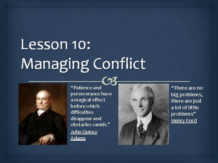 Lesson 10: Managing Conflict “Patience and perseverance have a magical effect before which difficulties