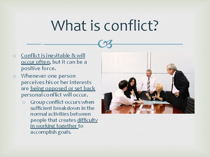 What is conflict? o Conflict is inevitable & will occur often, but it can