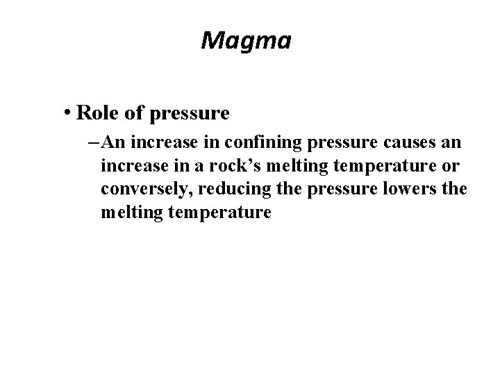 Magma • Role of pressure – An increase in confining pressure causes an increase