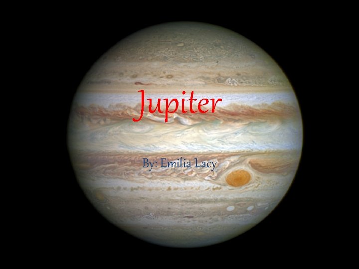 Jupiter : By: Emilia Lacy 