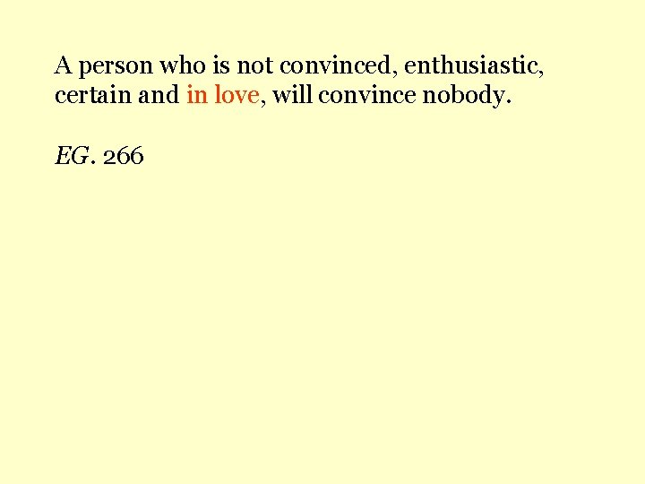 A person who is not convinced, enthusiastic, certain and in love, will convince nobody.