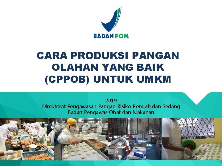 CARA PRODUKSI PANGAN OLAHAN YANG BAIK (CPPOB) UNTUK UMKM 2019 Direktorat Pengawasan Pangan Risiko