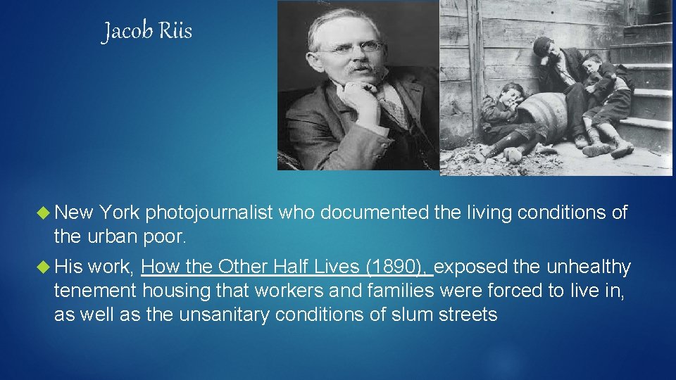 Jacob Riis New York photojournalist who documented the living conditions of the urban poor.