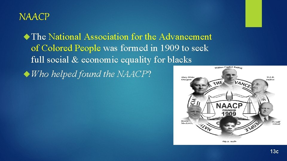 NAACP The National Association for the Advancement of Colored People was formed in 1909