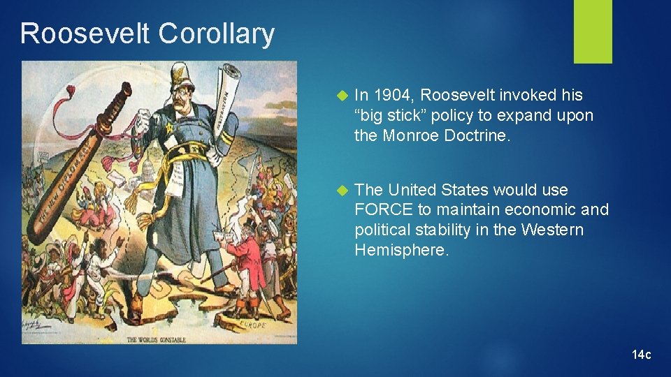 Roosevelt Corollary In 1904, Roosevelt invoked his “big stick” policy to expand upon the Roosevelt Corollary In 1904, Roosevelt invoked his “big stick” policy to expand upon the