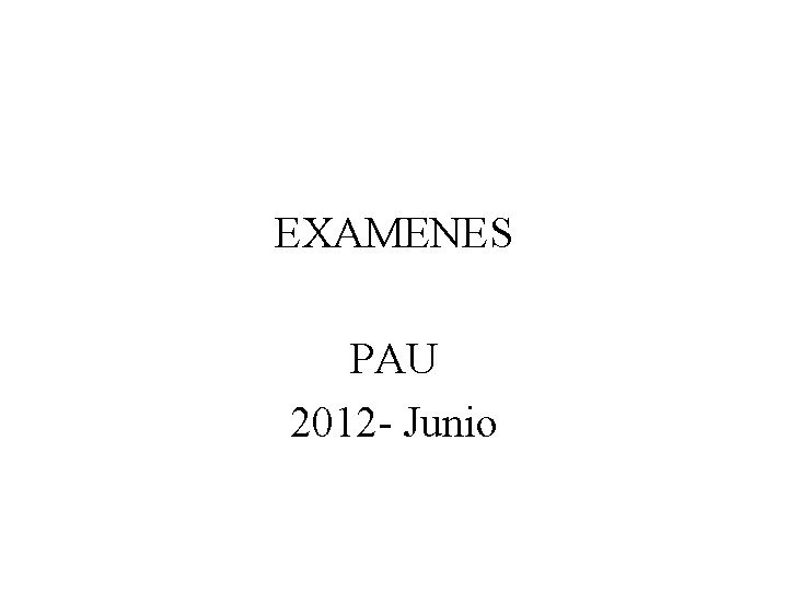 EXAMENES PAU 2012 - Junio 