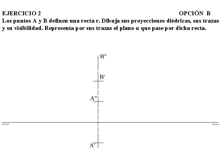 EJERCICIO 2 OPCIÓN B Los puntos A y B definen una recta r. Dibuja