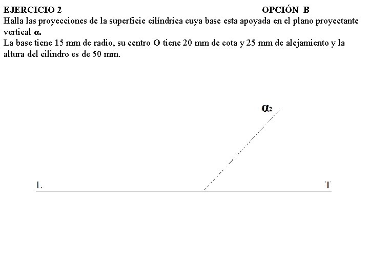 EJERCICIO 2 OPCIÓN B Halla las proyecciones de la superficie cilíndrica cuya base esta