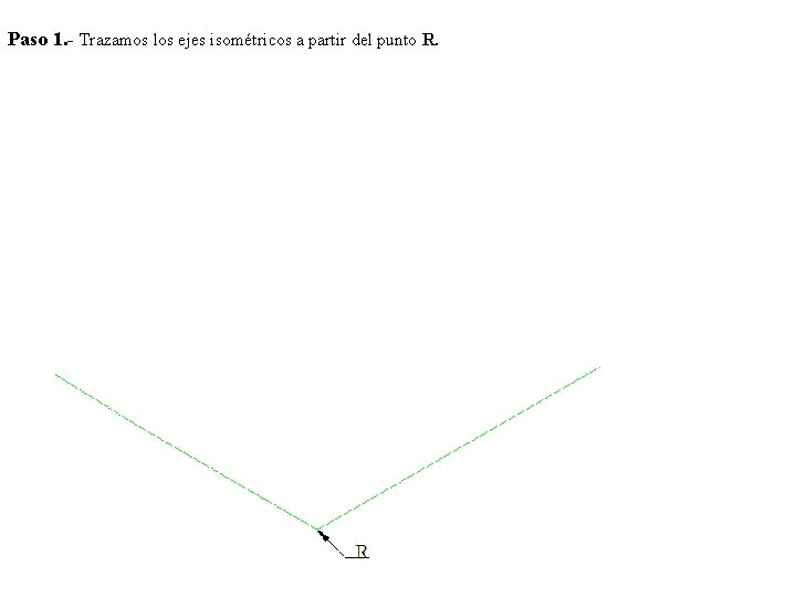 Paso 1. - Trazamos los ejes isométricos a partir del punto R. 