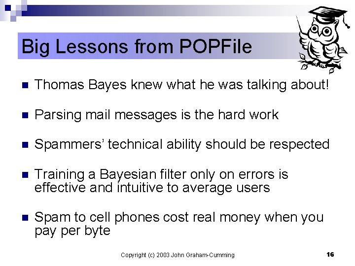 Big Lessons from POPFile n Thomas Bayes knew what he was talking about! n