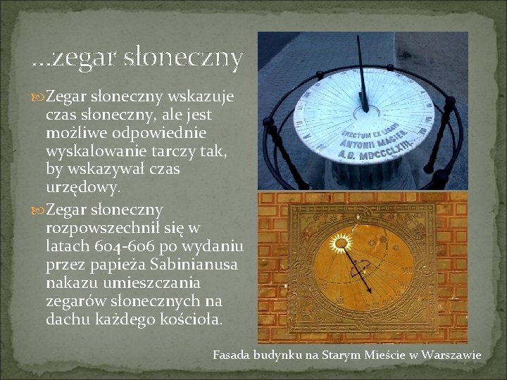 …zegar słoneczny Zegar słoneczny wskazuje czas słoneczny, ale jest możliwe odpowiednie wyskalowanie tarczy tak,