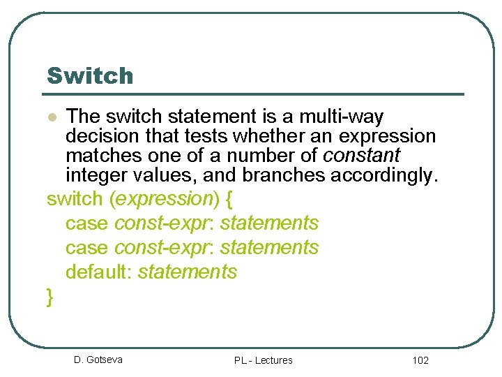 Switch The switch statement is a multi-way decision that tests whether an expression matches