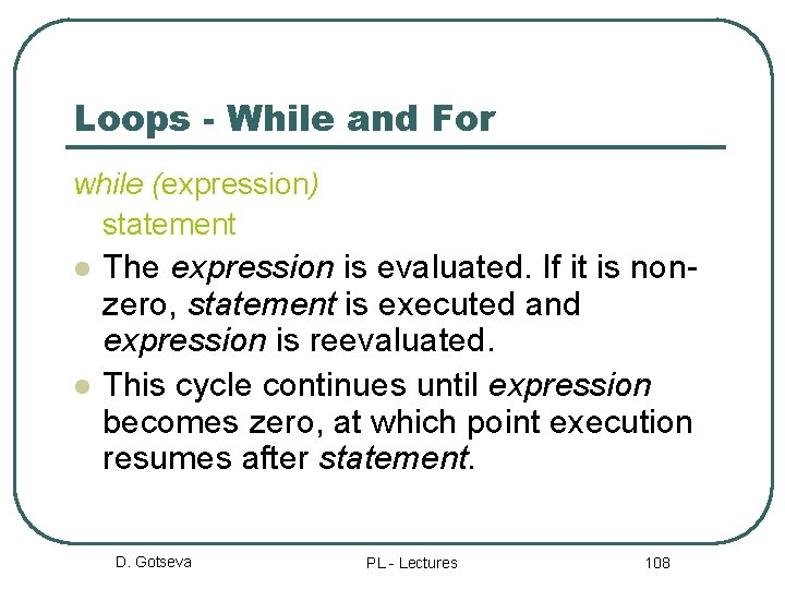 Loops - While and For while (expression) statement l l The expression is evaluated.