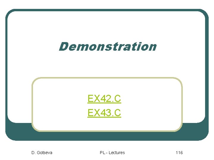 Demonstration EX 42. C EX 43. C D. Gotseva PL - Lectures 116 