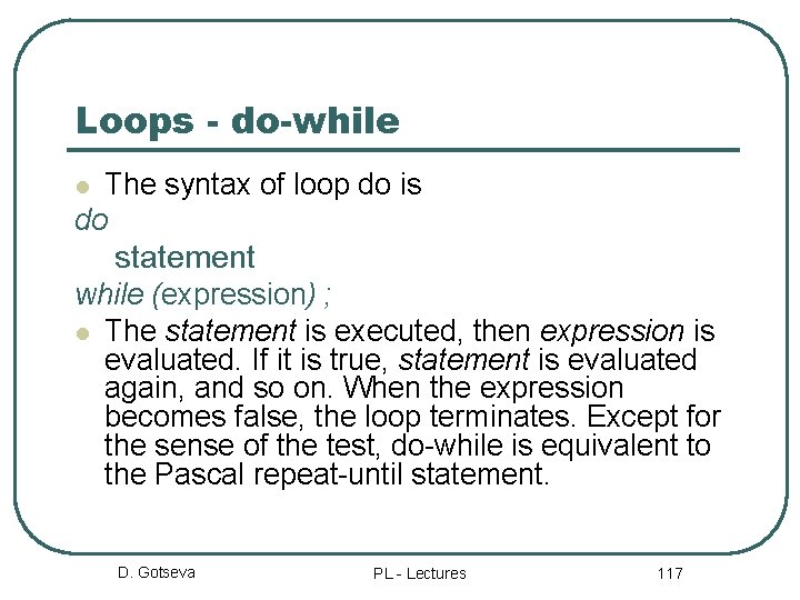 Loops - do-while The syntax of loop do is do l statement while (expression)