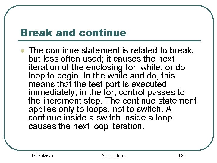 Break and continue l The continue statement is related to break, but less often