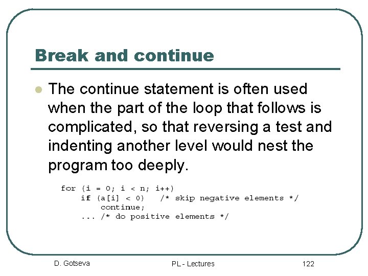 Break and continue l The continue statement is often used when the part of