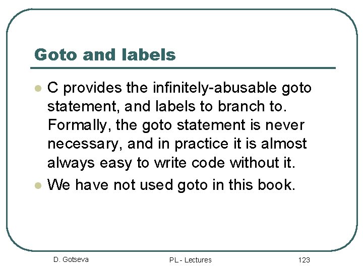 Goto and labels l l C provides the infinitely-abusable goto statement, and labels to