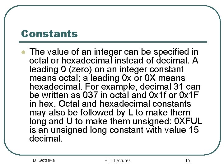 Constants l The value of an integer can be specified in octal or hexadecimal