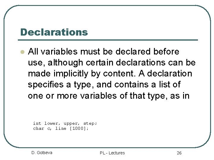 Declarations l All variables must be declared before use, although certain declarations can be