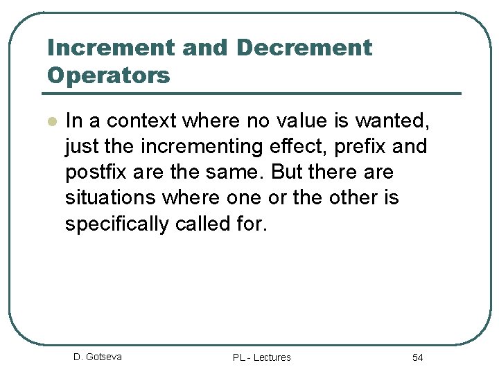 Increment and Decrement Operators l In a context where no value is wanted, just