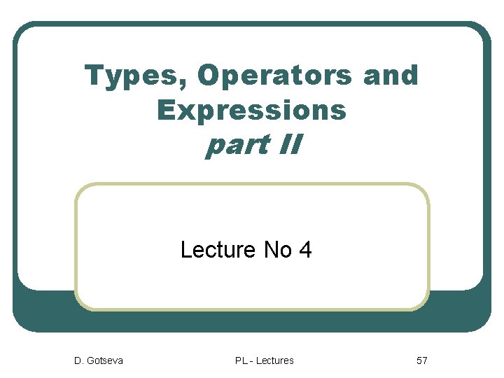 Types, Operators and Expressions part II Lecture No 4 D. Gotseva PL - Lectures