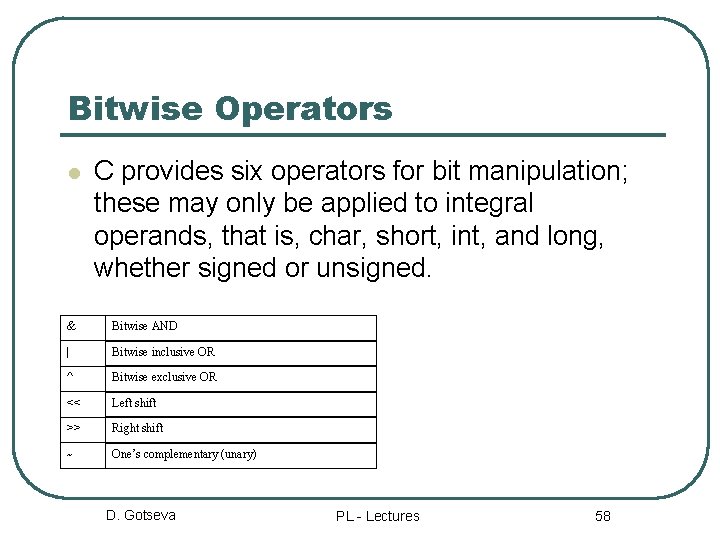 Bitwise Operators l C provides six operators for bit manipulation; these may only be