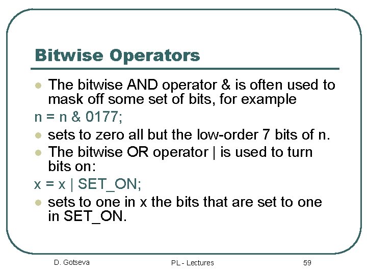 Bitwise Operators The bitwise AND operator & is often used to mask off some