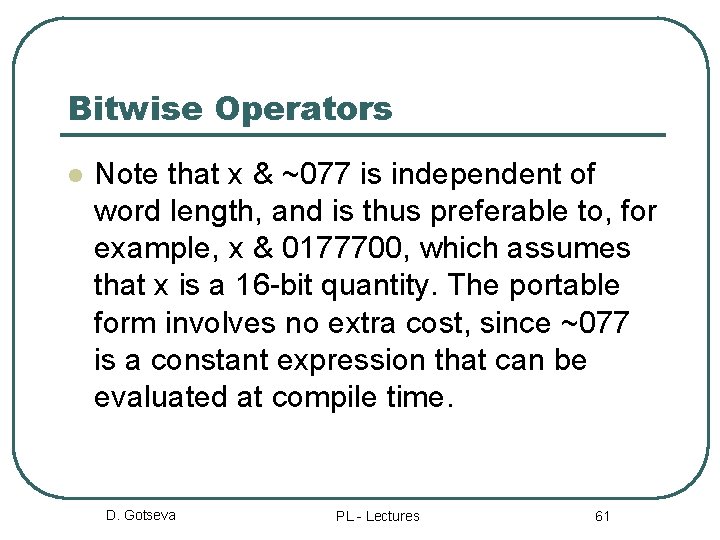 Bitwise Operators l Note that x & ~077 is independent of word length, and