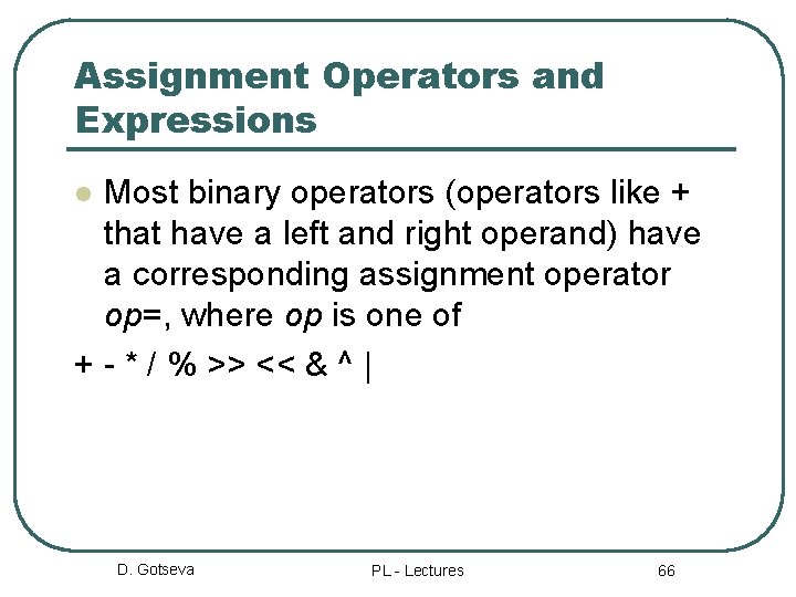 Assignment Operators and Expressions Most binary operators (operators like + that have a left