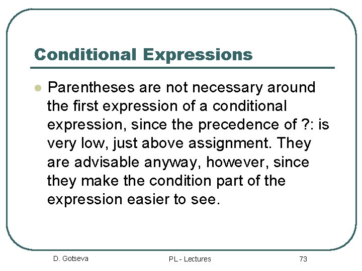 Conditional Expressions l Parentheses are not necessary around the first expression of a conditional