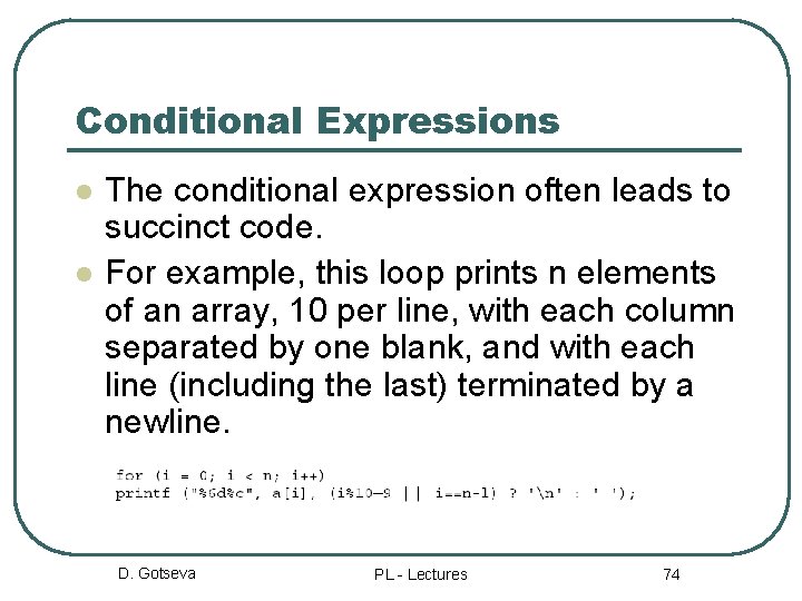Conditional Expressions l l The conditional expression often leads to succinct code. For example,
