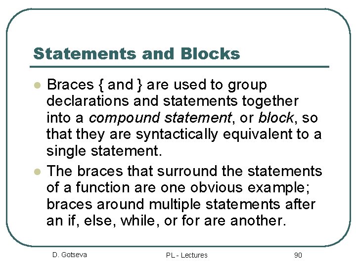 Statements and Blocks l l Braces { and } are used to group declarations