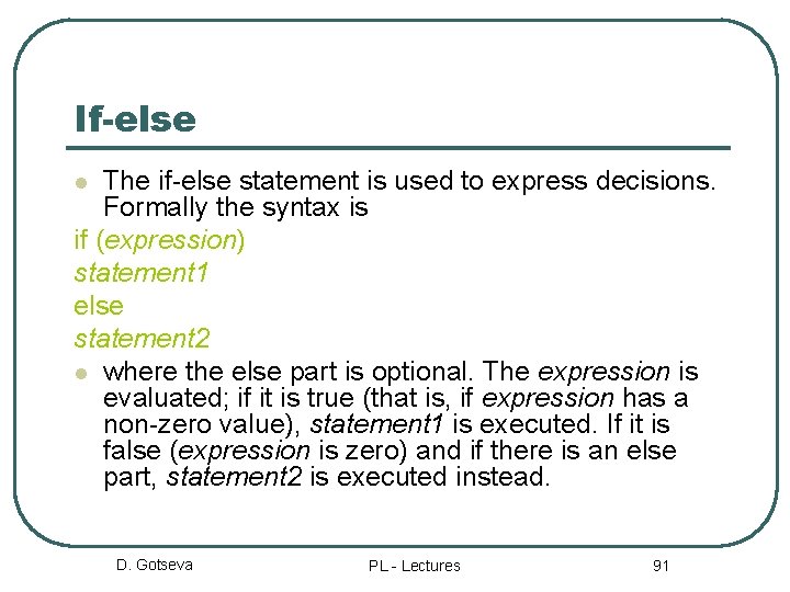 If-else The if-else statement is used to express decisions. Formally the syntax is if
