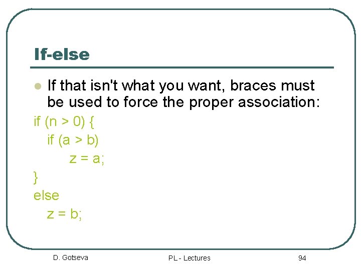 If-else l If that isn't what you want, braces must be used to force