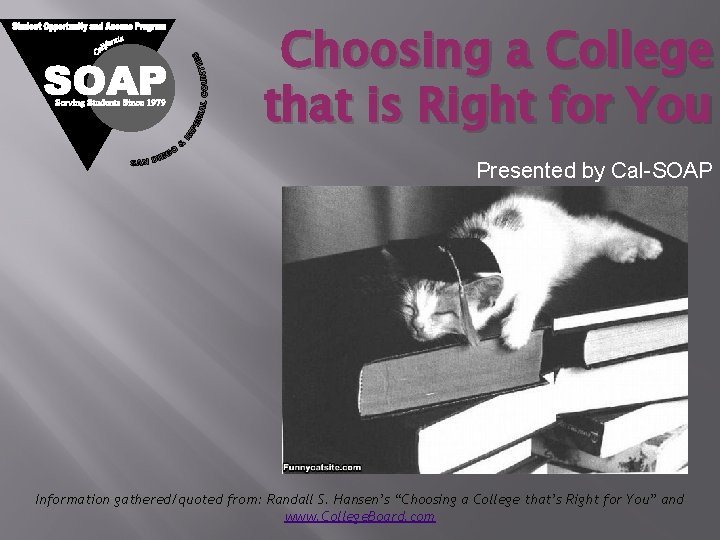 Choosing a College that is Right for You Presented by Cal-SOAP Information gathered/quoted from: