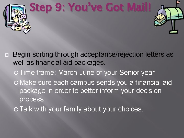 Step 9: You’ve Got Mail! Begin sorting through acceptance/rejection letters as well as financial