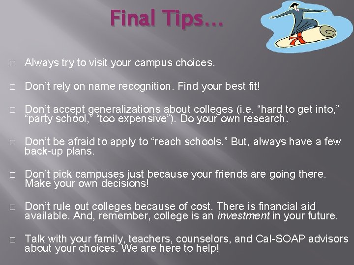 Final Tips… � Always try to visit your campus choices. � Don’t rely on