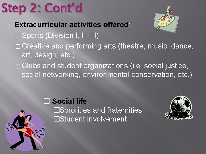 Step 2: Cont’d � Extracurricular activities offered: � Sports (Division I, III) � Creative
